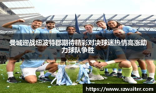 曼城迎战纽波特郡期待精彩对决球迷热情高涨助力球队争胜
